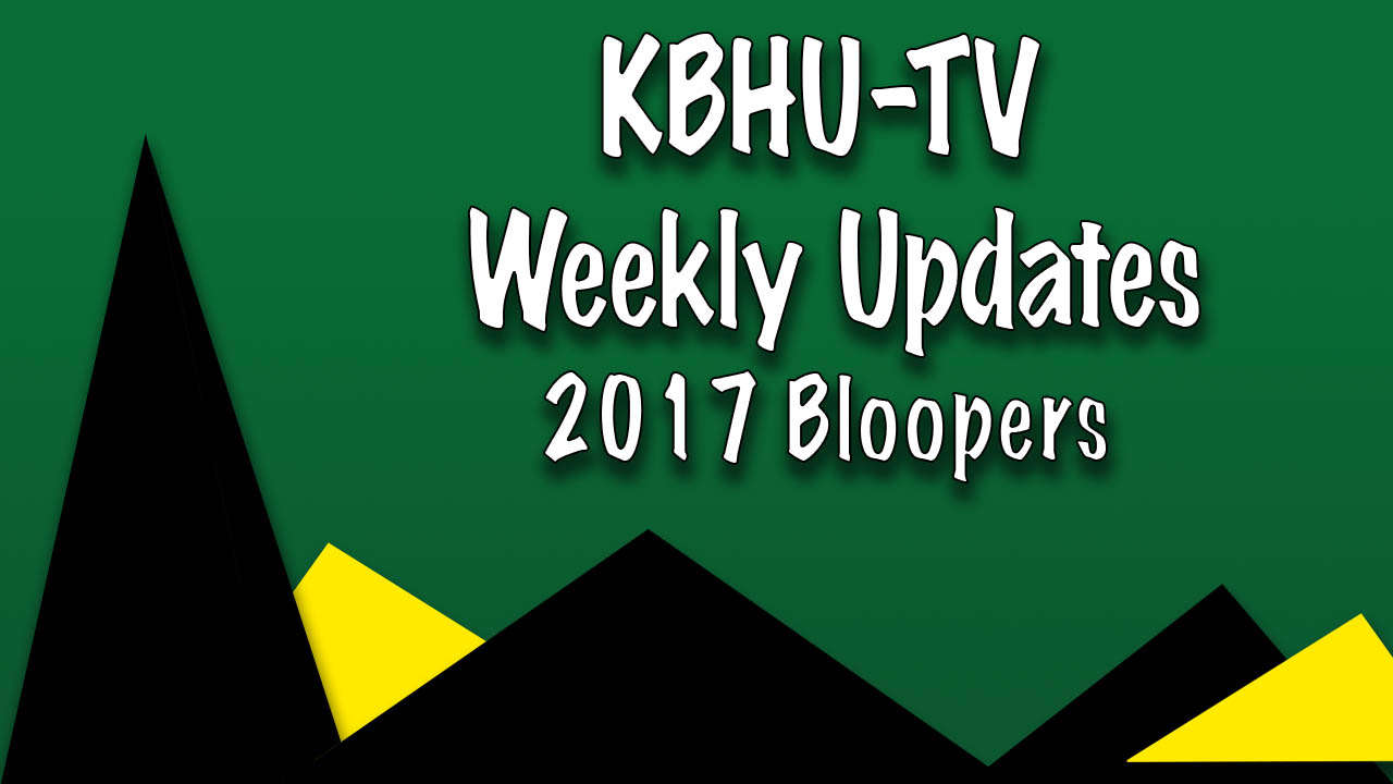 KBHU-TV Weekly Updates Bloopers - Spring 2017